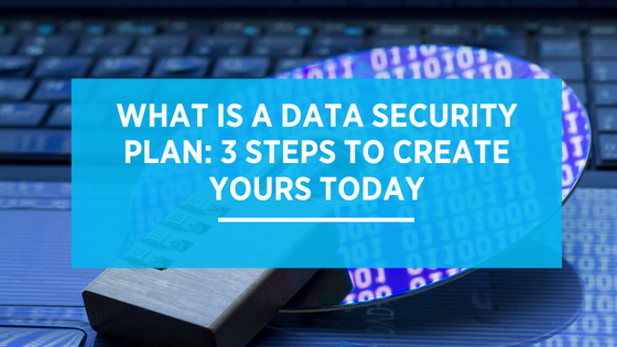 What is a Data Security Plan: 3 Steps to Create Yours Today