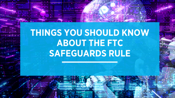Things You Should Know About The FTC Safeguards Rule