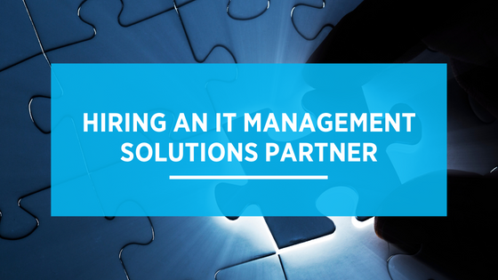 Hiring an IT Management Solutions Partner